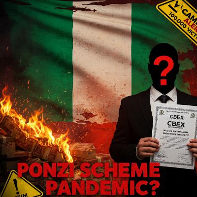 Inside Nigeria's Ponzi Scheme Pandemic: The Shocking Truth Behind CBEX and the Greed Game | Podcast