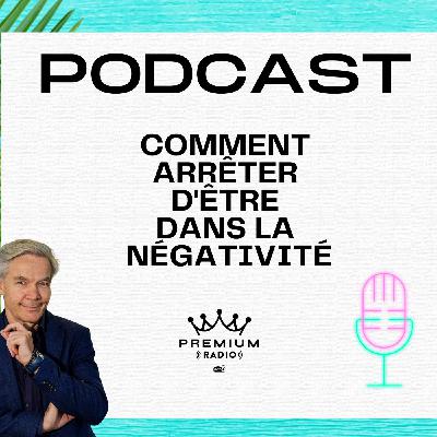 Premium Podcast #67 - Comment arrêter d'être dans la négativité?