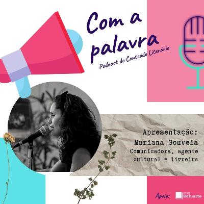 Com a Palavra, Mariana Gouveia convida!
