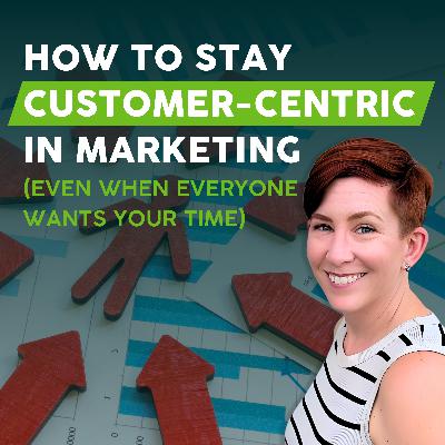 How to Stay Customer-Centric in Marketing (Even When Everyone Wants Your Time) How to Stay Customer-Centric in Marketing (Even When Everyone Wants Your Time)
