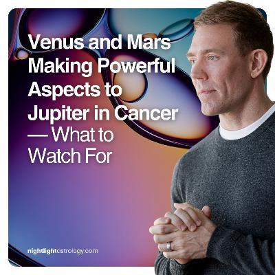 Venus and Mars Making Powerful Aspects to Jupiter in Cancer — What to Watch For Venus and Mars Making Powerful Aspects to Jupiter in Cancer — What to Watch For