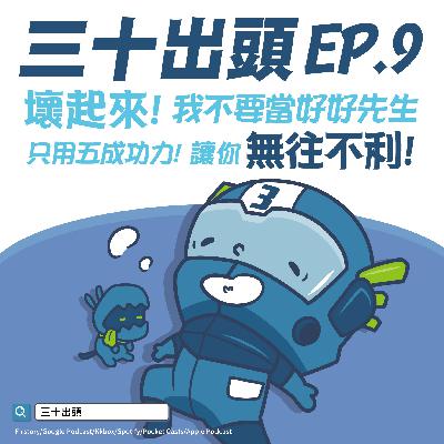 EP9-只用五成功力讓你無往不利！還有壞起來，我不要當好好先生！