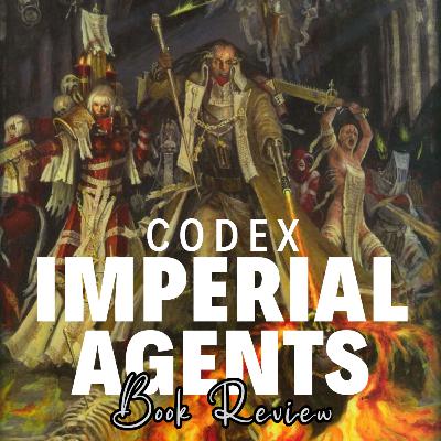 Episode 102 - Codex Imperial Agents Episode 102 - Codex Imperial Agents