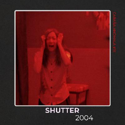 Cabaña Anómala #18 - Shutter (2004)