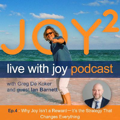4 - Why Joy Isn’t a Reward – It’s the Strategy That Changes Everything with Ian Barnett 4 - Why Joy Isn’t a Reward – It’s the Strategy That Changes Everything with Ian Barnett