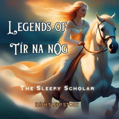 The Sleepy Scholar: Legends of Tír na nÓg, a Celtic Love Story for Sleep, episode #4 The Sleepy Scholar: Legends of Tír na nÓg, a Celtic Love Story for Sleep, episode #4