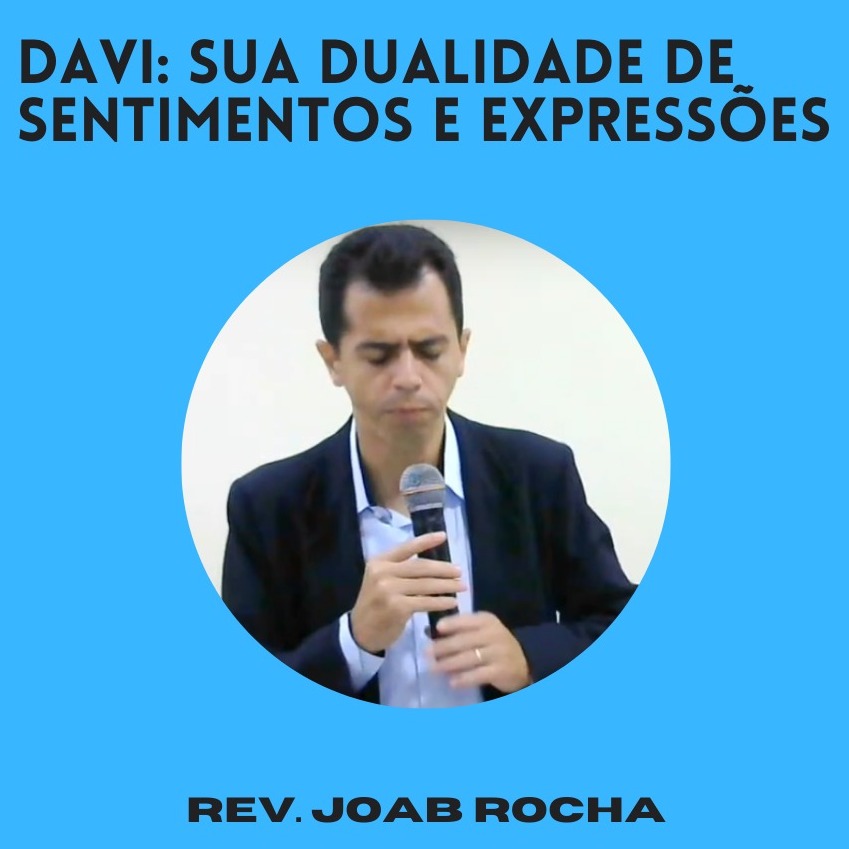 Davi: Sua dualidade de Sentimentos e Expressões - Rev. Joab Rocha