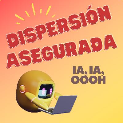 IA, IA, OOOH | Dispersión asegurada T4x04