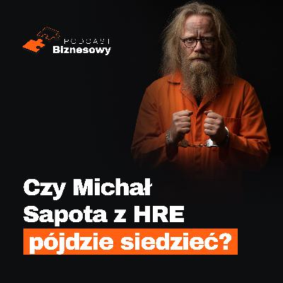 Dlaczego prezes HRE Investments, Michał Sapota trafił do aresztu?! [PODCAST BIZNESOWY #89]