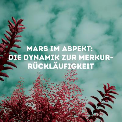 Mars im Aspekt: Die Dynamik zur aktuellen Merkur-Rückläufigkeit Mars im Aspekt: Die Dynamik zur aktuellen Merkur-Rückläufigkeit