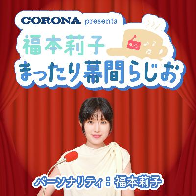 #23 福本莉子 まったり幕間らじお 〜親知らずが怖い福本莉子さん〜
