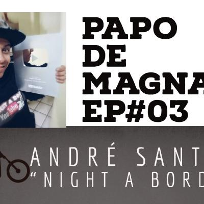 PAPO DE MAGNATA EP#03 PARTE 01 - ANDRÉ SANTOS - CANAL NIGHT A BORDO