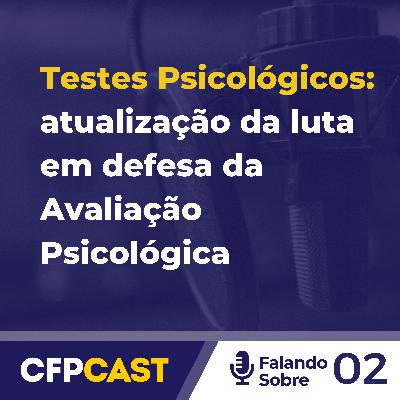 Falando Sobre #EP02 - Testes Psicológicos: atualização da luta em defesa da Avaliação Psicológica