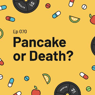 Pancake or Death?