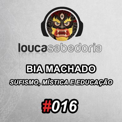 Sufismo, Mística e Educação - Bia Machado | Podcast Louca Sabedoria #016