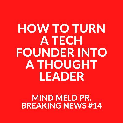 Mind Meld PR #14 - How to turn a tech founder into a thought leader