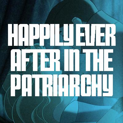Happily Ever After in the Patriarchy Happily Ever After in the Patriarchy