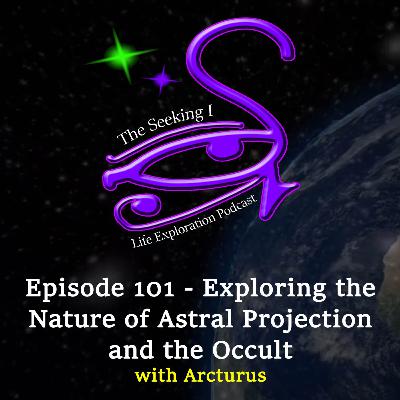 Episode 101 - Exploring the Nature of Astral Projection and the Occult with Arcturus Episode 101 - Exploring the Nature of Astral Projection and the Occult with Arcturus