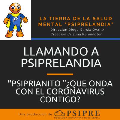 Llamando a Psiprelandia "Psiprianito ¿Qué onda con el coronavirus contigo? Llamando a Psiprelandia "Psiprianito ¿Qué onda con el coronavirus contigo?