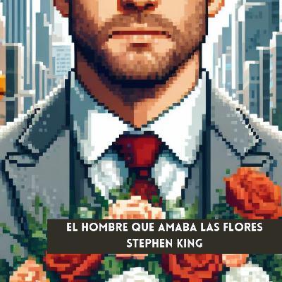 El hombre que amaba Las flores - Stephen King | audiorelatos | Cuentos de Ojos Amarillos