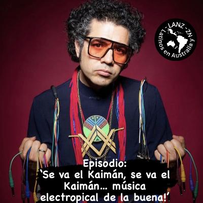 Se va el Kaimán, se va el Kaimán… música electropical de la buena! - Oscar ‘Kaimán’ Jimenez