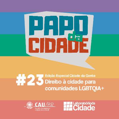 #23 – Edição Especial Cidade da Gente - Direito à cidade para comunidades LGBTQIA+