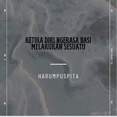 Ketika Diri Ngerasa Basi Melakukan Sesuatu