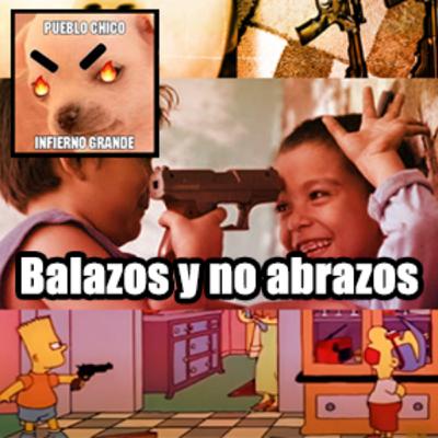 Balazos y no abrazos