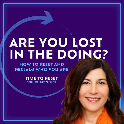 Are You Lost in the Doing? How to Reset and Reclaim Who You Are