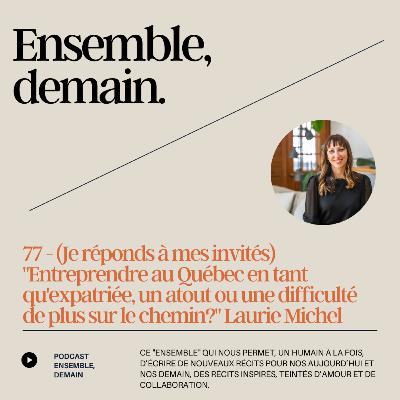 77- "Entreprendre au Québec en tant qu'expatriée, un atout ou une difficulté de plus sur le chemin?" Laurie Michel
