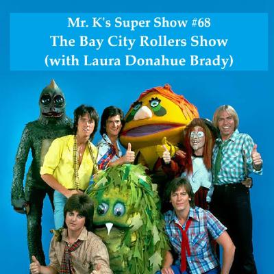 Episode 68: Mr. K's Super Show #68: The Bay City Rollers Show (with Laura Donahue Brady)
