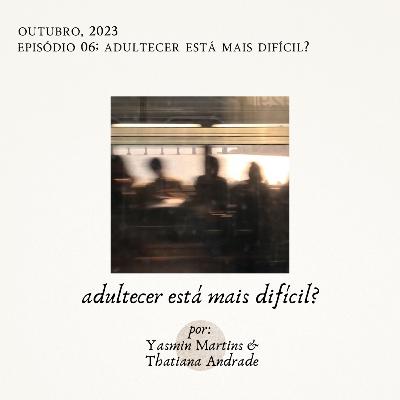 #6 - adultecer está mais difícil? #6 - adultecer está mais difícil?