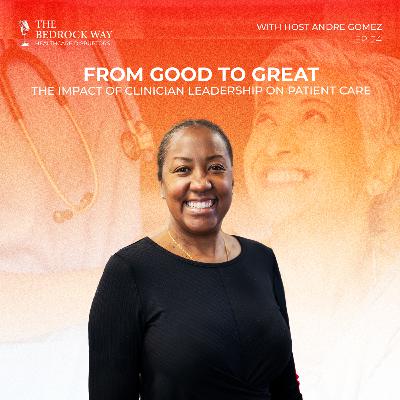 Ep 24 From Good to Great: The Impact of Clinician Leadership on Patient Care