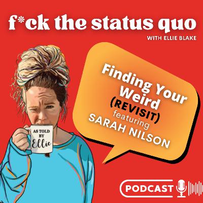 Ep 56 - Finding Your Weird with Sarah Nilson (REVISIT) Ep 56 - Finding Your Weird with Sarah Nilson (REVISIT)