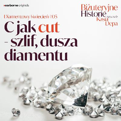 Diamentowy Kwiecień #5 C jak cut – szlif, dusza diamentu