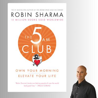 The 5AM Club - Robin Sharma (Book Summary) The 5AM Club - Robin Sharma (Book Summary)