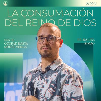 SERIE OCUPAD HASTA QUE ÉL VENGA - PARTE 5: LA CONSUMACIÓN DEL REINO DE DIOS / PR. DANIEL SIMÃO