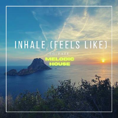 INHALE (Feels like)Melodic House (Radio Edit)- Rolphee
