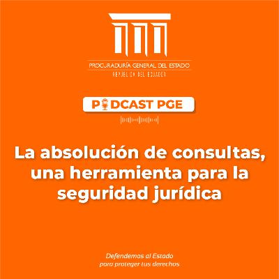 Podcast PGE: La absolución de consultas, una herramienta para la seguridad jurídica.