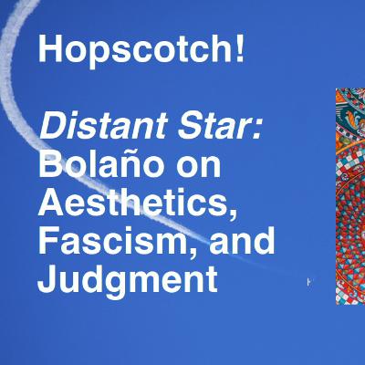 Distant Star: Roberto Bolaño on Aesthetics, Fascism, and Judgment