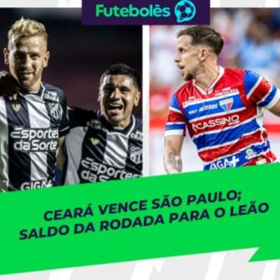#997- CEARÁ VENCE SÃO PAULO | SALDO DA RODADA PARA O LEÃO | FUTEBOLÊS 30/09/2025