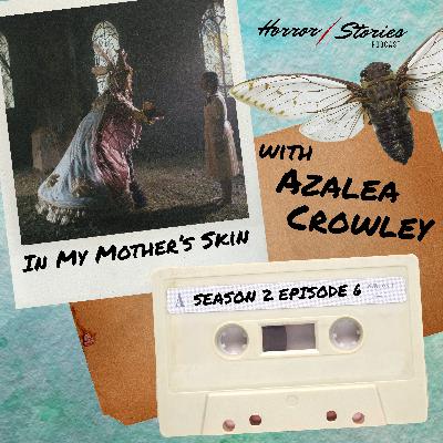 Season 2 Episode 6: In My Mother's Skin (2023) with Azalea Crowley Season 2 Episode 6: In My Mother's Skin (2023) with Azalea Crowley