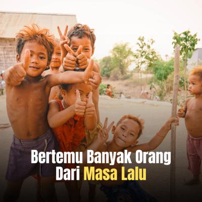 Bertemu Banyak Orang Dari Masa Lalu