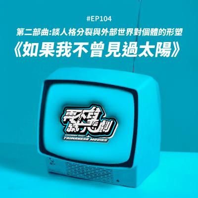 #EP104《如果我不曾見過太陽》第二部曲：一部集結光亮與傷害並存的作品，談人格分裂與外部世界對個體的形塑，我們都是他人的成因