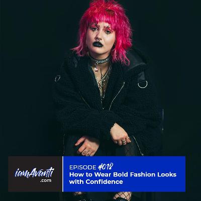 EP018: How to Wear Bold Fashion Looks with Confidence