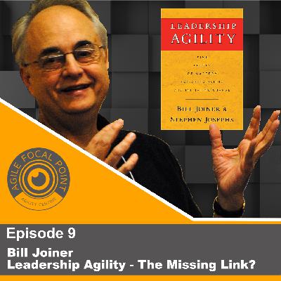 Episode #9 – Bill Joiner – Leadership Agility – The Missing Link?