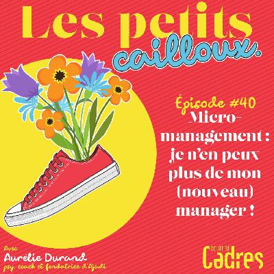 Épisode 40 :  Micro-management : je n’en peux plus de mon (nouveau) manager !