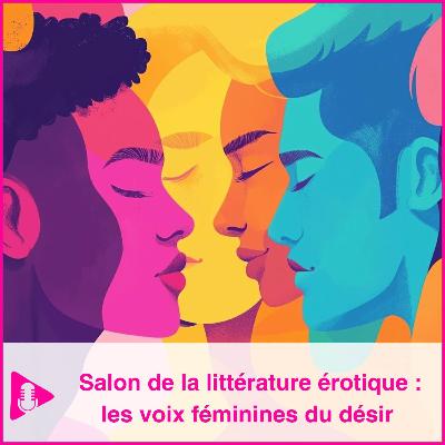Salon de la littérature érotique : les voix féminines du désir Salon de la littérature érotique : les voix féminines du désir