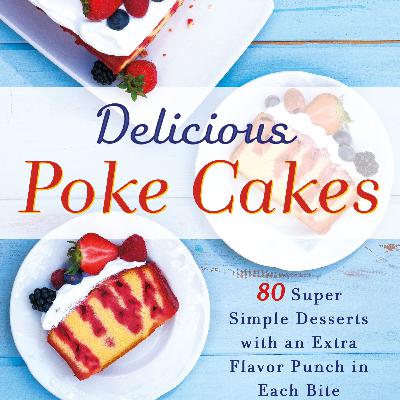 Delicious Poke Cakes: 80 Super Simple Desserts with an Extra Flavor Punch in Each Bite