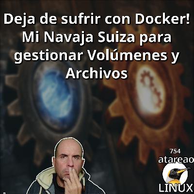 ATA 754 Deja de sufrir con Docker! Mi Navaja Suiza para gestionar Volúmenes y Archivos